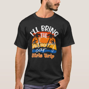 I'll Bring The Getaway Car Girls Trip T-Shirt