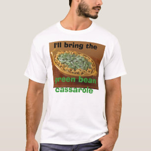 I'll bring the green bean cassarole T-Shirt