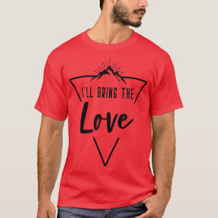 Ill Bring The Love  Cabin Camp Bridesmaid Bride Br T-Shirt
