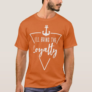 Ill Bring The Loyalty Bride Bridesmaid Boat Beach T-Shirt