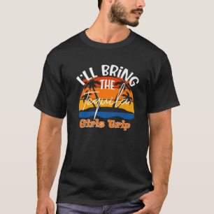 I'll Bring The Tequila, Funny Girls Trip T-Shirt