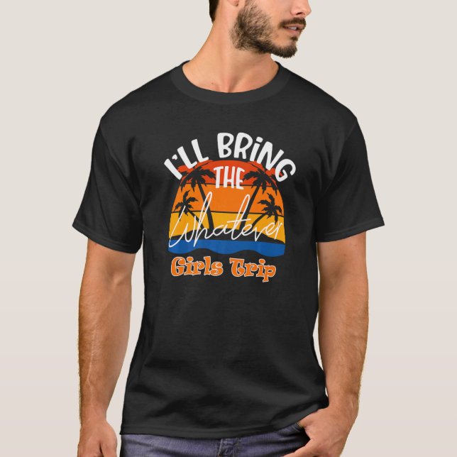 I'll Bring The Whatever  Girls Trip T-Shirt (Front)