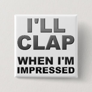 I'll Clap When I'm Impressed Funny Button Badge