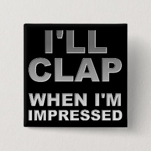 I'll Clap When I'm Impressed Funny Button Badge