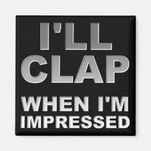 I'll Clap When I'm Impressed Funny Fridge Magnet