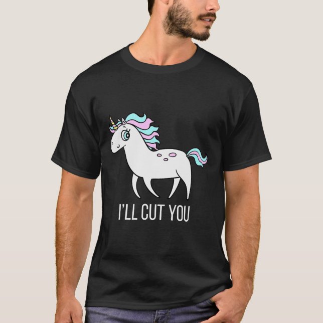 I'll Cut You! Funny Unicorn Humor T Shirt Gift  (Front)