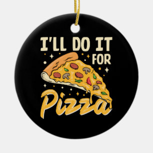 I'll Do It For Pizza Ceramic Tree Decoration