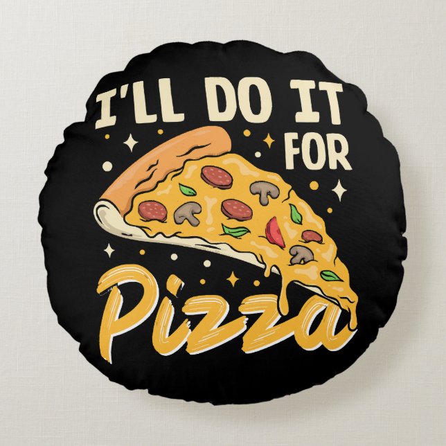 I'll Do It For Pizza Round Cushion (Front)