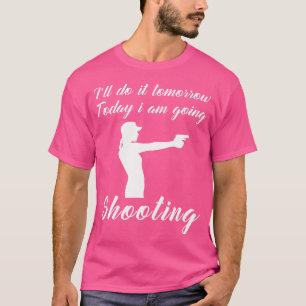 I'Ll Do It Tomorrow Today I Am Playing My Shooting T-Shirt