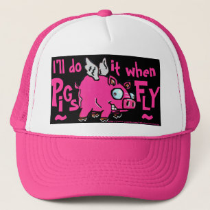 I'll do -when pigs fly ball cap!! trucker hat