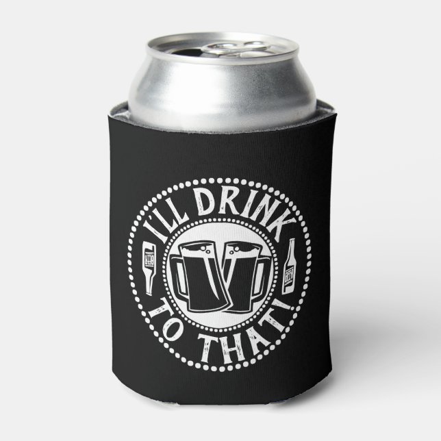 I'll Drink To That - Comical Beer Party Humour Can Cooler (Can Front)