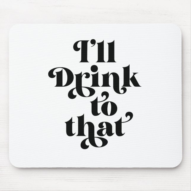 I'll Drink To That  Mouse Mat (Front)
