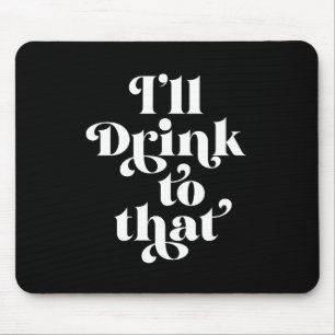 I'll Drink To That Mouse Mat