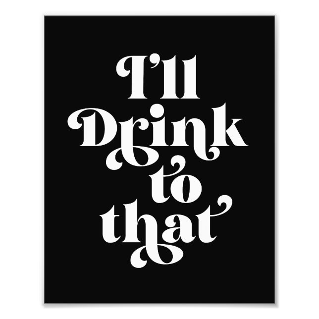 I'll Drink To That  Photo Print (Front)