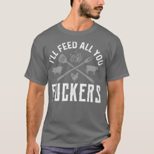 Ill Feed All You Fckers Funny Cooking Chef Food  T-Shirt