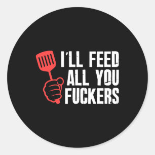 Ill Feed All You Fckers Hilarious Bbq Kitchen Cook Classic Round Sticker