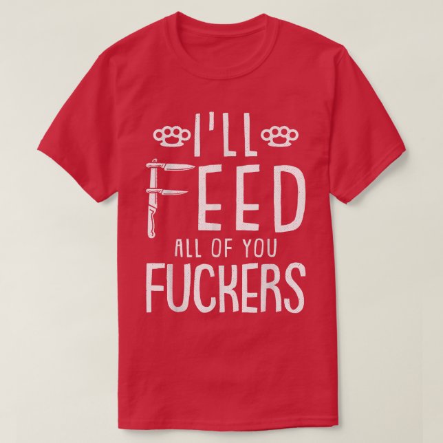 ill feed all you fkers chef funny kitchen cooking  T-Shirt (Design Front)