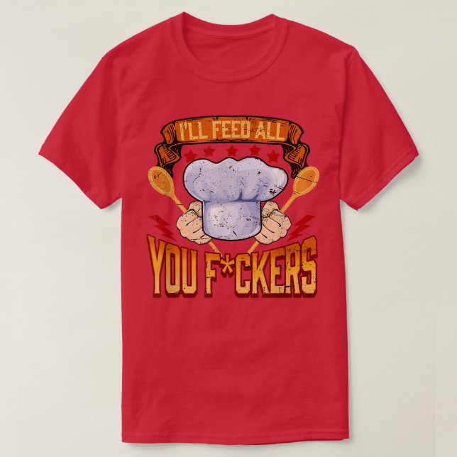 Ill feed all you fuckers Cook Chef Cooking BBQ  T-Shirt (Design Front)