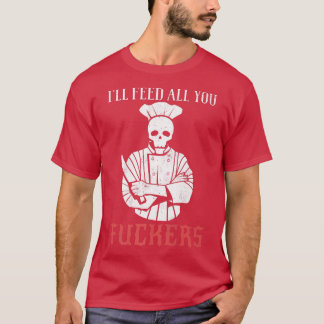 ill feed all you fuckers shirt funny cooking chef 