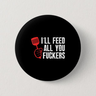 Ill feed fckers hilarious bbq kitchen cook 6 cm round badge