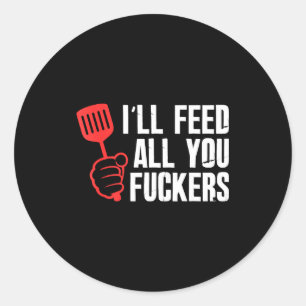 Ill feed fckers hilarious bbq kitchen cook classic round sticker