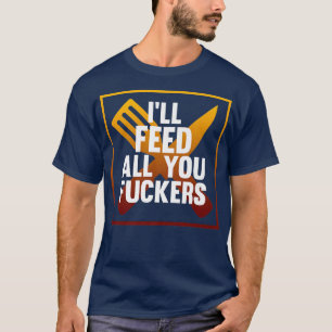 Ill Feed You All Cook Chef Cooking Kitchen Food Gr T-Shirt