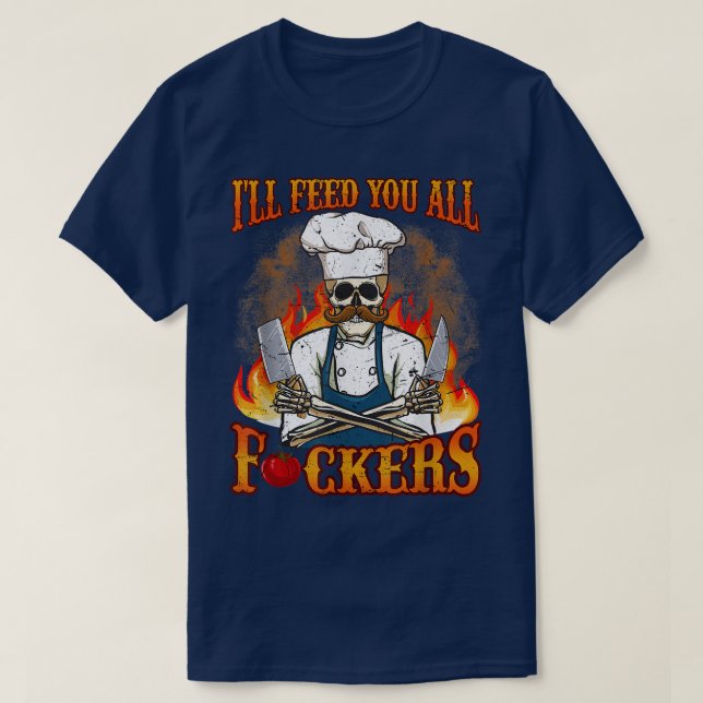 Ill Feed You All Fuckers Cook Chef Cooking BBQ  T-Shirt (Design Front)