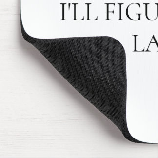 I'LL FIGURE IT OUT LATER MOUSE MAT