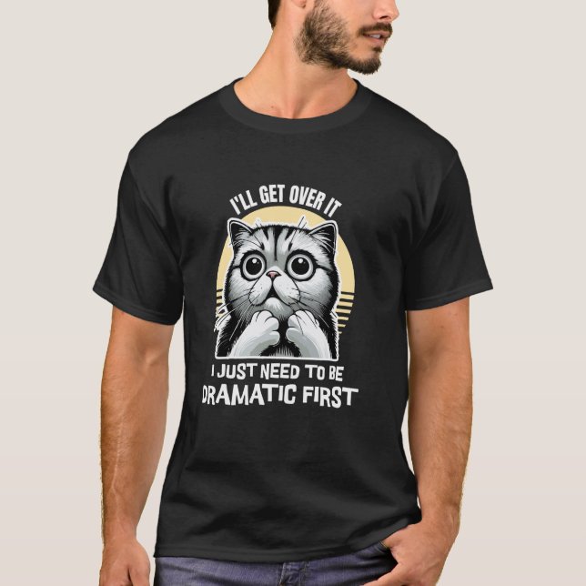I'll Get Over It Dramatic Funny British Shorthair  T-Shirt (Front)