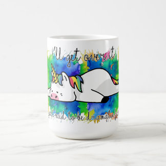 I'll get over it I just need to be dramatic first Coffee Mug