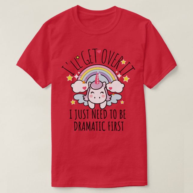 Ill Get Over It I Just Need To Be Dramatic First f T-Shirt (Design Front)