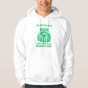 I'll Get Over It I Just Need To Be Dramatic First Hoodie