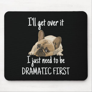 I'll Get Over It I Just Need To Be Dramatic First Mouse Mat