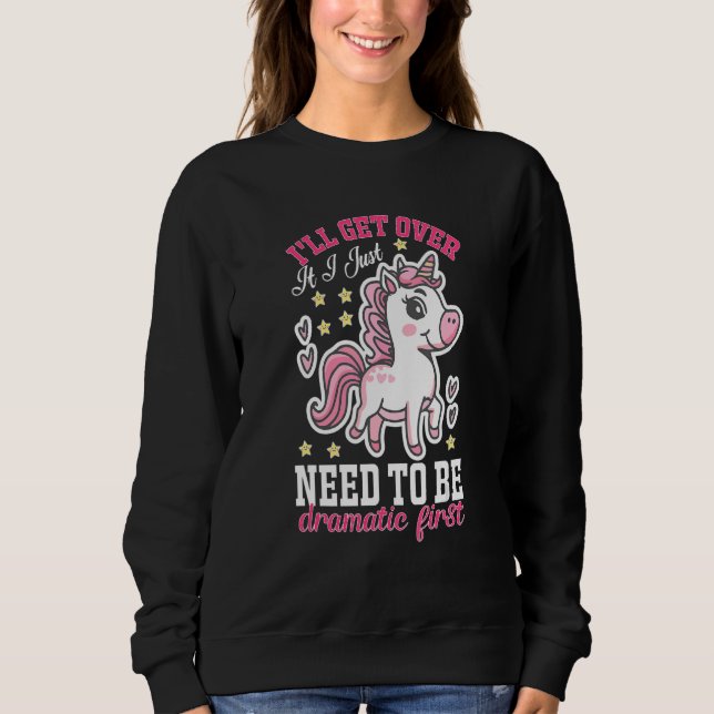 I'll Get Over It I Just Need To Be Dramatic First  Sweatshirt (Front)