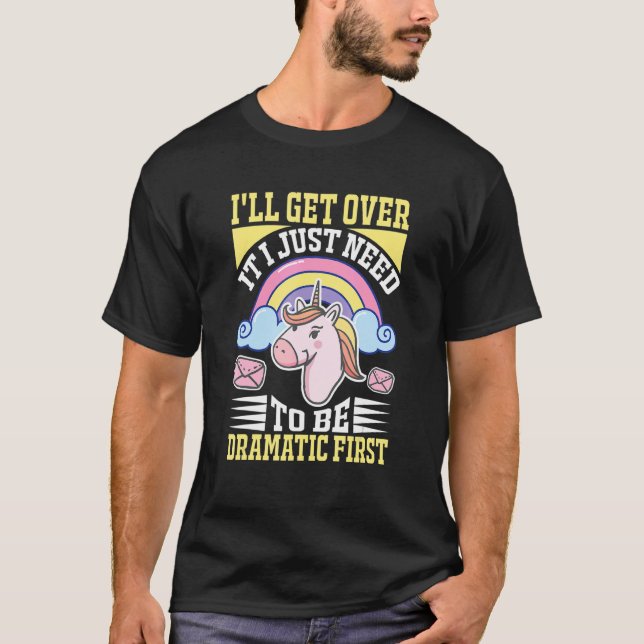 I'll Get Over It I Just Need To Be Dramatic First  T-Shirt (Front)