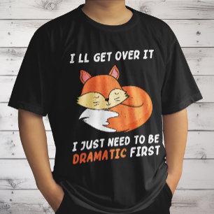 I'll Get Over It I Just Need to Be Dramatic First T-Shirt