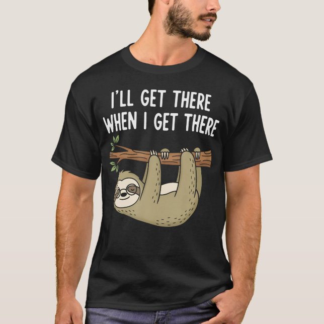 I'Ll Get There When I Get There - T-Shirt (Front)