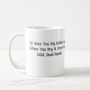 I'll Give You My Coffee Cup... Mug