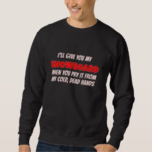I'll Give You My Snowboard When You Pry It From My Sweatshirt