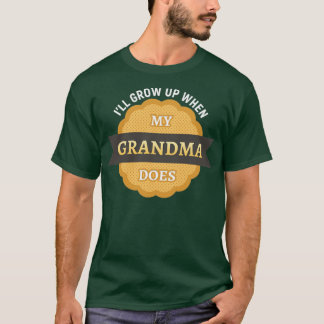 Ill grow up when my grandma does T-Shirt