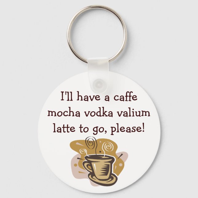 I'll have a caffe mocha vodka valium ... key ring (Front)