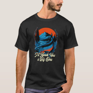 Ill Hook You a Big One Fishing Fisherman Humour Hu T-Shirt