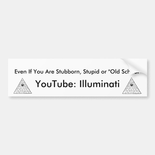 Ill, Ill, Even If You Are Stubborn, Stupid or "... Bumper Sticker (Front)