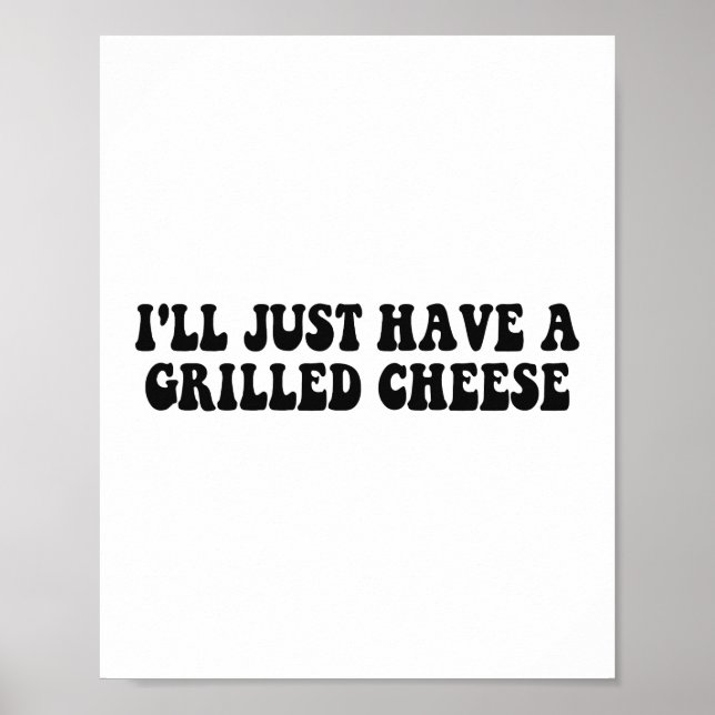 I'll Just Have A Grilled Cheese - Grilled Cheese Poster (Front)