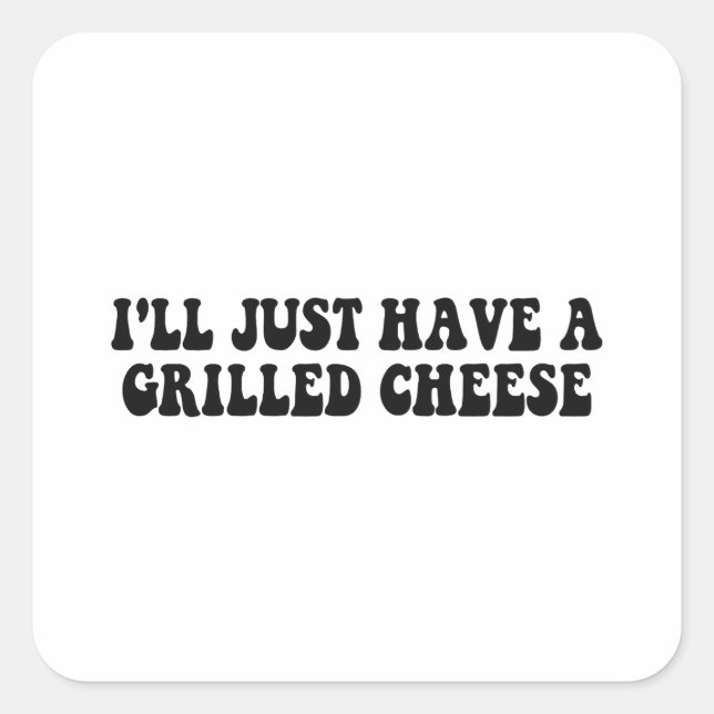 I'll Just Have A Grilled Cheese - Grilled Cheese Square Sticker (Front)