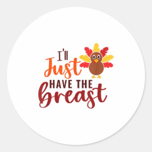 I'll Just Have The Breast Please Thanksgiving Brea Classic Round Sticker