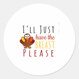 I'll Just Have The Breast Please Thanksgiving Brea Classic Round Sticker