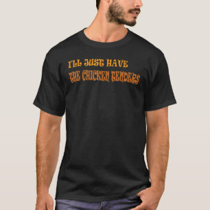 I'll Just Have The Chicken Tenders 13 T-Shirt