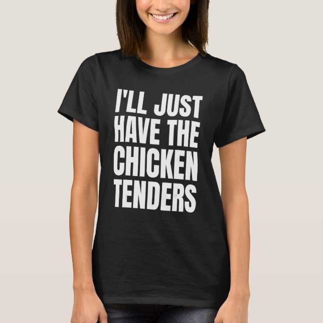 I'll Just Have The Chicken Tenders 13 T-Shirt (Front)