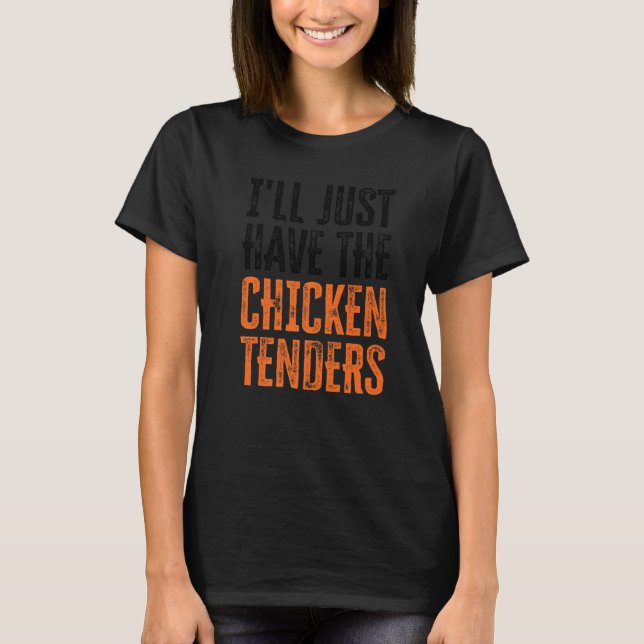 I'll Just Have The Chicken Tenders  15 T-Shirt (Front)